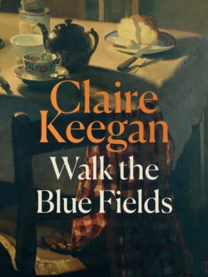 Walk the Blue Fields by Keegan, Claire