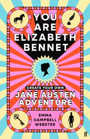 You Are Elizabeth Bennet : Create Your Own Jane Austen Adventure (Joanna Lumley: 'Perfect for Jane-ites like myself') by Campbell Webster, Emma