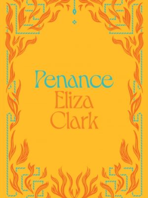 Penance : The 'unmissable banger' ALICE SLATER from the author of BOY PARTS and SHE'S ALWAYS HUNGRY by Clark, Eliza