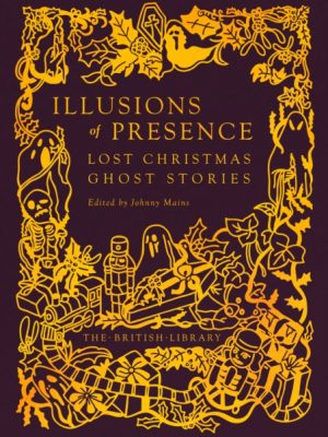 Illusions of Presence : Lost Christmas Ghost Stories : 21 by Mains, Johnny