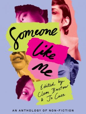 Someone Like Me : An Anthology of Non-Fiction by Autistic Writers by Bastow, Clem