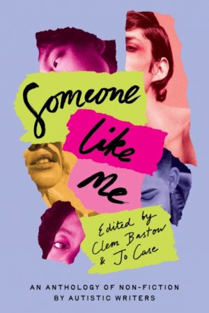 Someone Like Me : An Anthology of Non-Fiction by Autistic Writers by Bastow, Clem