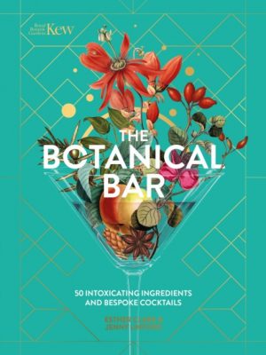 The Botanical Bar : 50 Intoxicating Ingredients and Bespoke Cocktails by Kew, Royal Botanic Gardens,