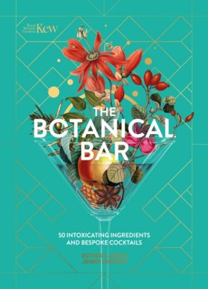 The Botanical Bar : 50 Intoxicating Ingredients and Bespoke Cocktails by Kew, Royal Botanic Gardens,