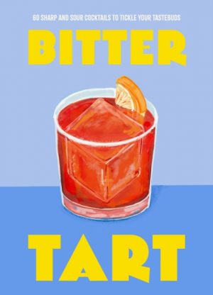Bitter Tart : 60 sharp and sour cocktails to tickle your tastebuds by Welbeck