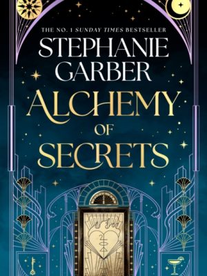 Alchemy of Secrets : The spellbinding new novel from the global No. 1 bestselling author of Caraval and Once Upon a Broken Heart by Garber, Stephanie
