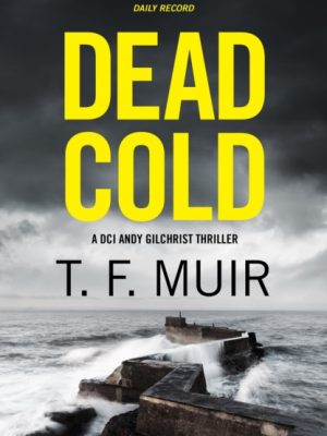 Dead Cold : An unputdownable Scottish crime thriller by Muir, T.F.
