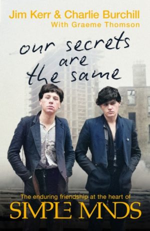 Our Secrets Are The Same : Friendship & Fame at the Heart of Simple Minds by Burchill, Charlie