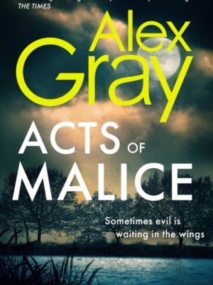 Acts of Malice : Book 22 in the Sunday Times bestselling DSI William Lorimer series by Gray, Alex