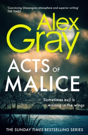 Acts of Malice : Book 22 in the Sunday Times bestselling DSI William Lorimer series by Gray, Alex
