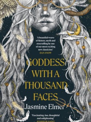 Goddess with a Thousand Faces : A one-of-a-kind exploration of goddesses from our ancient past by Elmer, Jasmine