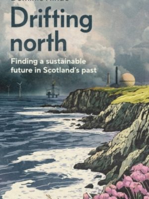 Drifting North : Finding a Sustainable Future in Scotland's Past by Hinde, Dominic