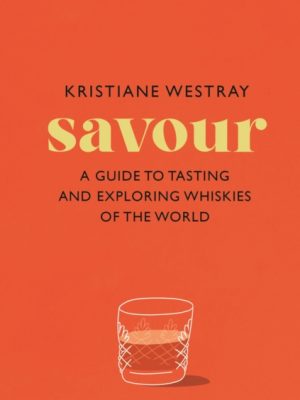 Savour : A guide to tasting and exploring whiskies of the world by Westray, Kristiane