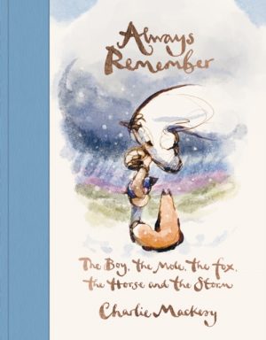 Always Remember : The Boy, the Mole, the Fox, the Horse and the Storm by Mackesy, Charlie