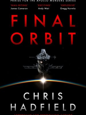 Final Orbit : an action-packed space thriller from astronaut and bestselling author Chris Hadfield by Hadfield, Chris