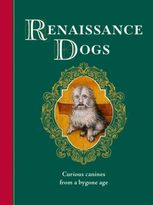 Renaissance Dogs : Curious canines from a bygone age by Wagmore, Professor Taylor