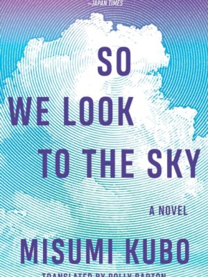 So We Look to the Sky : A Novel by Kubo, Misumi