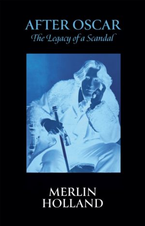 After Oscar : The Legacy of a Scandal by Holland, Merlin