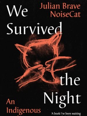 We Survived the Night : An Indigenous Reckoning by NoiseCat, Julian Brave