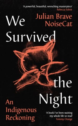 We Survived the Night : An Indigenous Reckoning by NoiseCat, Julian Brave