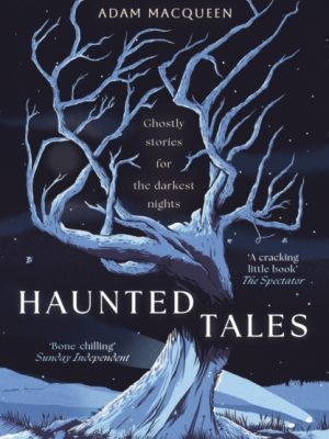 Haunted Tales : Ghostly stories for the darkest nights. 'Festive and Fascinating' Christmas Read. by Macqueen, Adam
