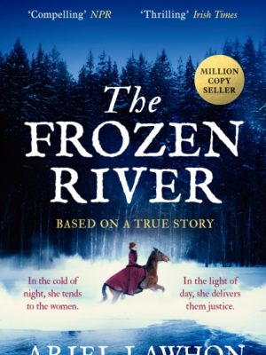 The Frozen River : The EXTRAORDINARY New York Times Bestseller Based on a Real Life Heroine by Lawhon, Ariel