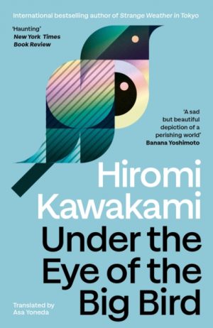 Under the Eye of the Big Bird : Shortlisted for the International Booker Prize 2025 by Kawakami, Hiromi