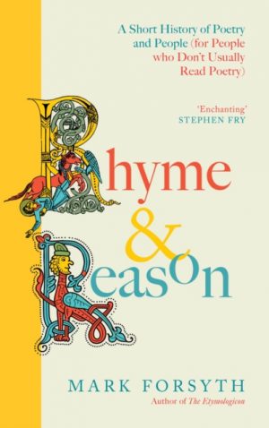 Rhyme and Reason : A Short History of British Poetry from the #1 bestselling author of The Etymologicon by Forsyth, Mark