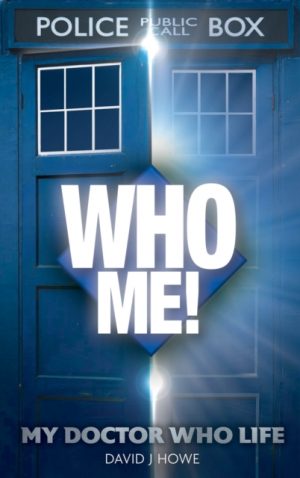 Who Me! : A memoir of fandom, publishing, and six decades of Doctor Who history by J Howe, David