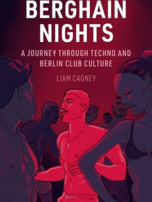 Berghain Nights : A Journey through Techno and Berlin Club Culture by Cagney, Liam
