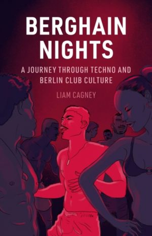 Berghain Nights : A Journey through Techno and Berlin Club Culture by Cagney, Liam