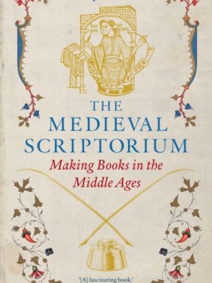 The Medieval Scriptorium : Making Books in the Middle Ages by Charles, Sara J.