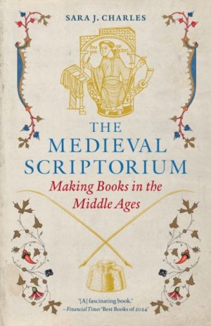 The Medieval Scriptorium : Making Books in the Middle Ages by Charles, Sara J.