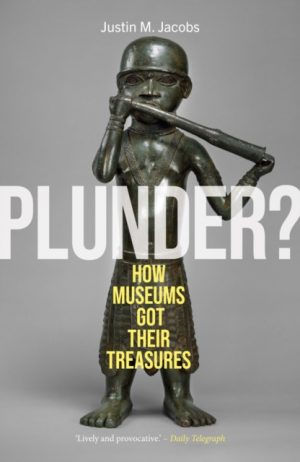 Plunder? : How Museums Got Their Treasures by Jacobs, Justin M.