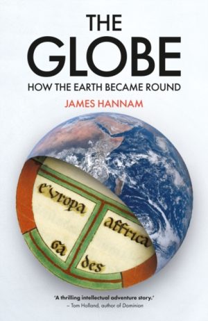 The Globe : How the Earth Became Round by Hannam, James