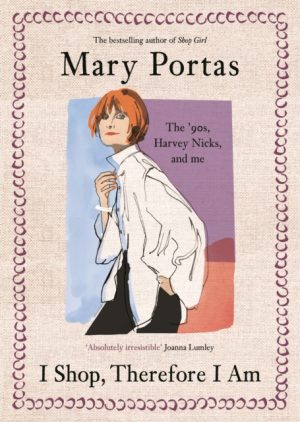 I Shop, Therefore I Am : The '90s, Harvey Nicks – and Me by Portas, Mary