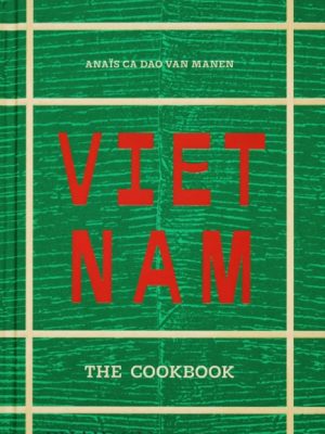 Vietnam : The Cookbook by Ca Dao van Manen, Anais