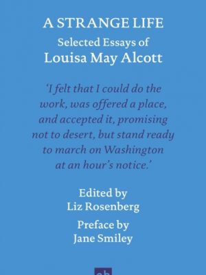 A Strange Life : Selected Essays of Louisa May Alcott by Alcott, Louisa May