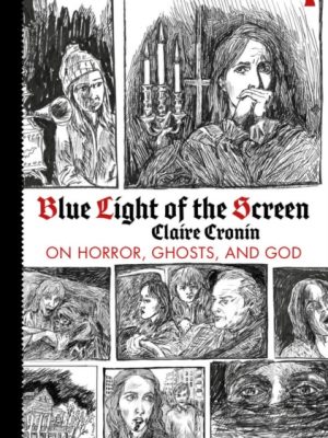 Blue Light of the Screen : On Horror, Ghosts, and God by CRONIN, CLAIRE