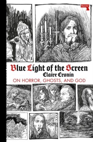 Blue Light of the Screen : On Horror, Ghosts, and God by CRONIN, CLAIRE