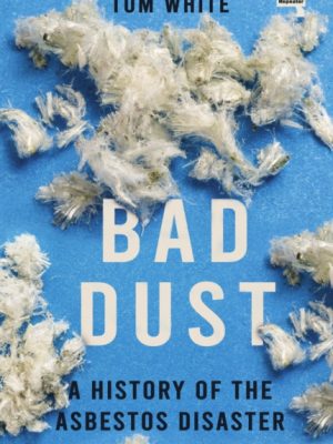 Bad Dust : A History of the Asbestos Disaster by White, Tom