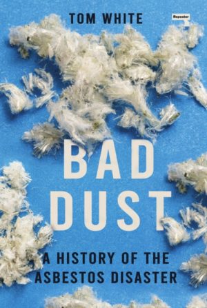 Bad Dust : A History of the Asbestos Disaster by White, Tom