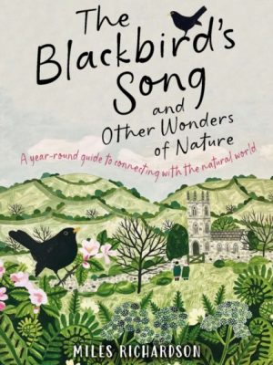 The Blackbird's Song & Other Wonders of Nature : A year-round guide to connecting with the natural world by Richardson, Miles