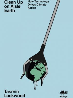 Clean Up on Aisle Earth : How Technology Drives Climate Action by Lockwood, Tasmin