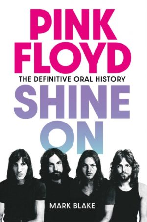 Pink Floyd Shine On : The Definitive Oral History by Blake, Mark