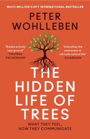 The Hidden Life of Trees : What They Feel, How They Communicate by Wohlleben, Peter