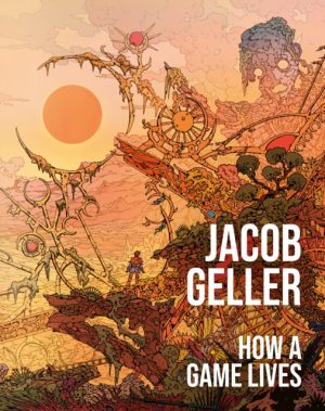 How a Game Lives by Geller, Jacob