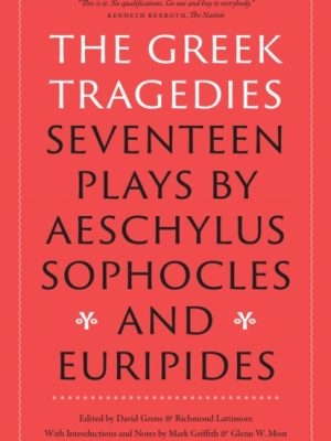 The Greek Tragedies : Seventeen Plays by Aeschylus, Sophocles, and Euripides by Aeschylus