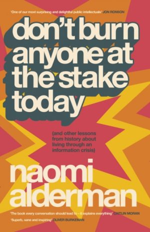 Don’t Burn Anyone at the Stake Today : (and other lessons from history about living through an information crisis) by Alderman, Naomi