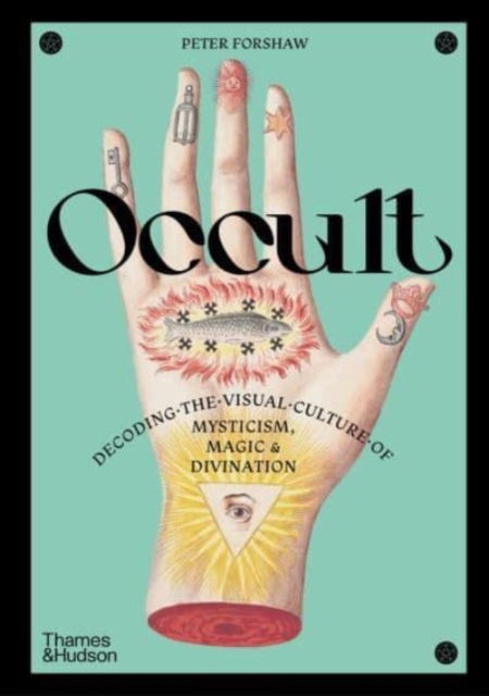 Occult : Decoding the visual culture of mysticism, magic and divination by Forshaw, Peter